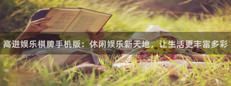 人生就是搏主管：高进娱乐棋牌手机版：休闲娱乐新天地，让生活更丰富多彩