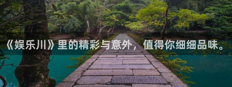 人生就是搏代理注册官网入口：《娱乐川》里的精彩与意外，值得你细细品味。