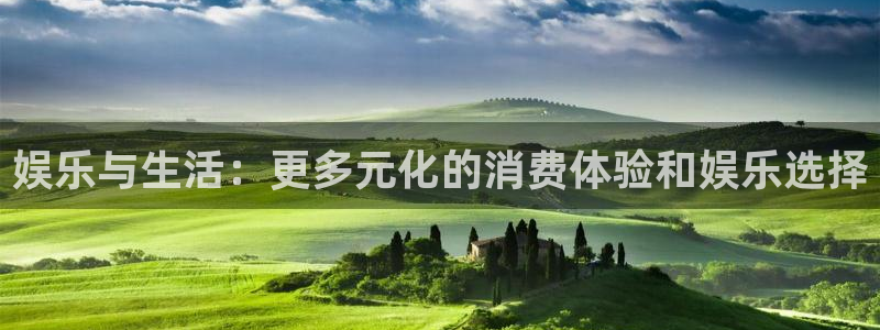 人生就是搏凯捷注册：娱乐与生活：更多元化的消费体验和娱乐选择