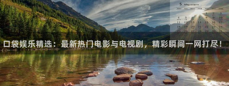人生就是搏体育注册：口袋娱乐精选：最新热门电影与电视剧，精彩瞬间一网打尽！