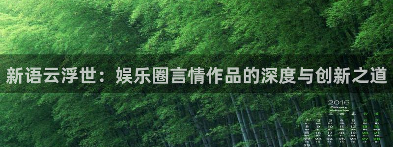 人生就是搏体育2：新语云浮世：娱乐圈言情作品的深度与创新之道