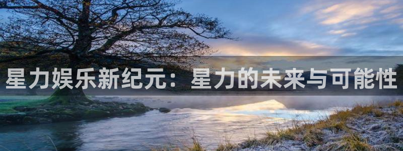 人生就是搏体育eon：星力娱乐新纪元：星力的未来与可能性