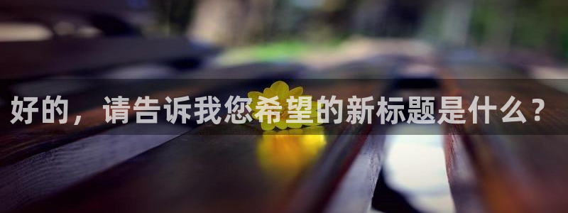 人生就是搏体育app下载：好的，请告诉我您希望的新标题是什么？